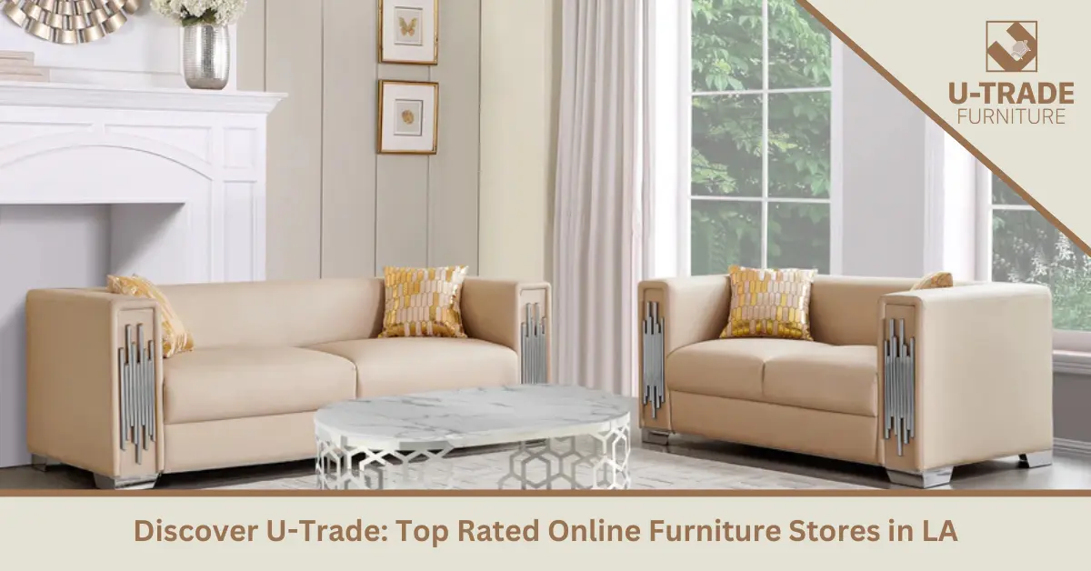 Discover U-Trade: Top Rated Online Furniture Stores in LA